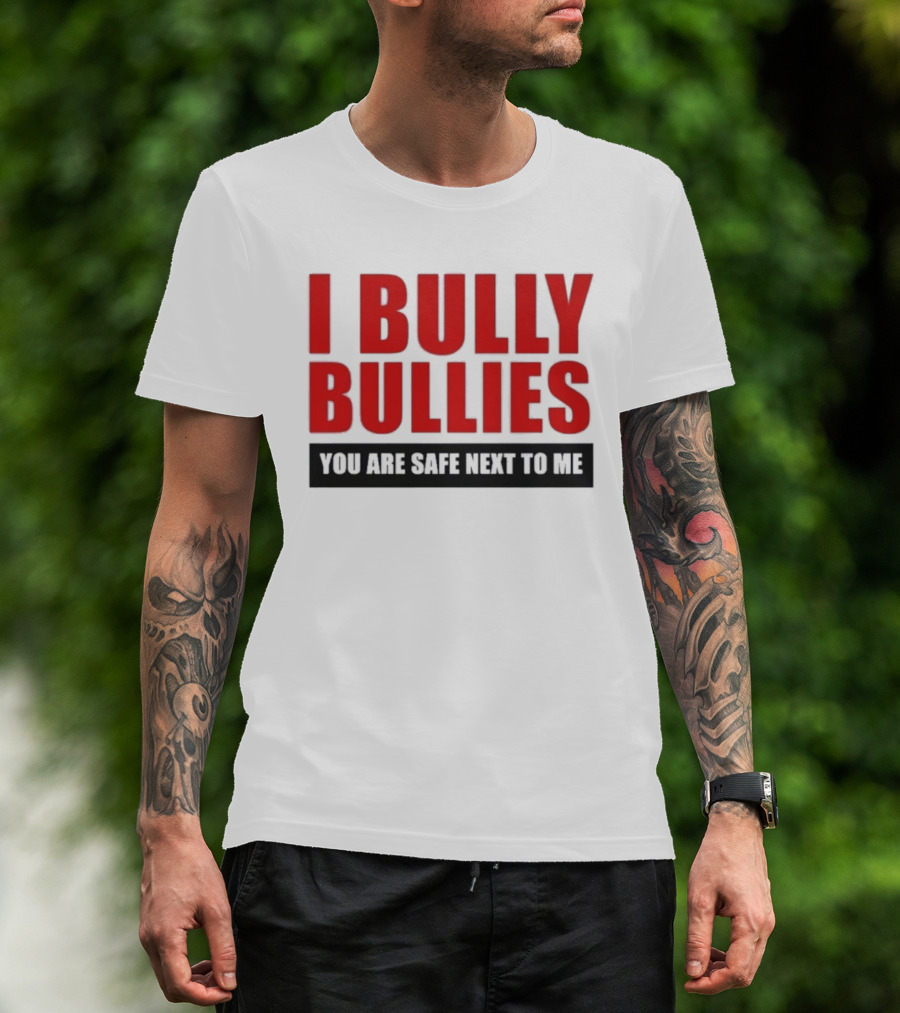 I Bully Bullies You Are Safe Next To Me Empowerment Message T-Shirt