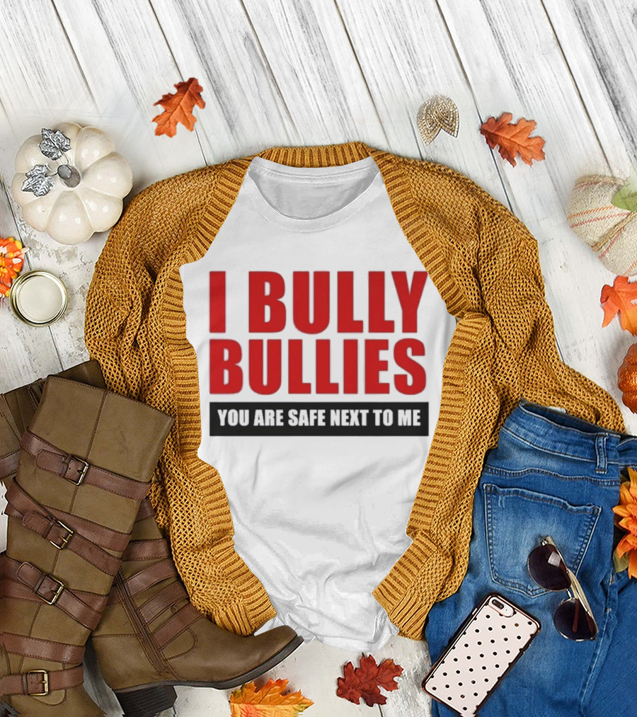 I Bully Bullies You Are Safe Next To Me Empowerment Message T-Shirt