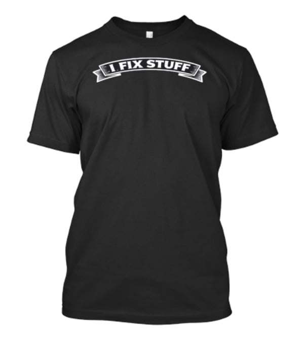 Enrforce I Fix Stuff The Man The Myth The Fixer T-Shirt