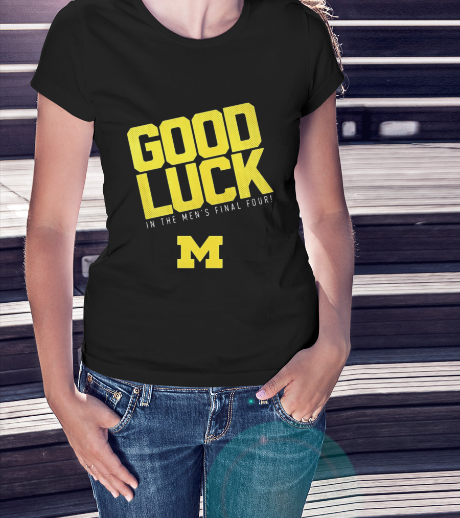 Good Luck In The Men's Final Four Michigan Wolverines 2026 T-Shirt