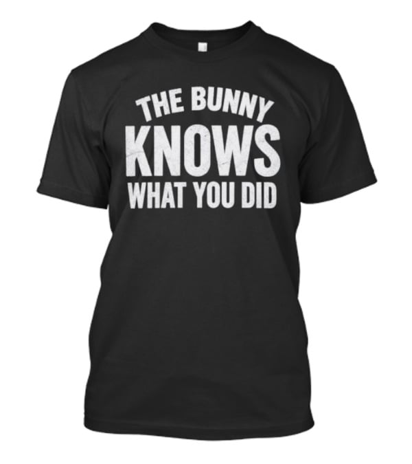 The Bunny Knows What You Did T-Shirt