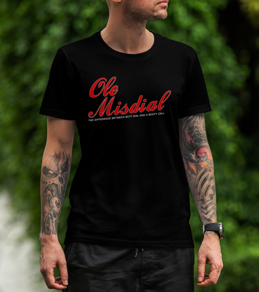 Ole Misdial The Difference Between Butt Dial And A Booty Call T-Shirt