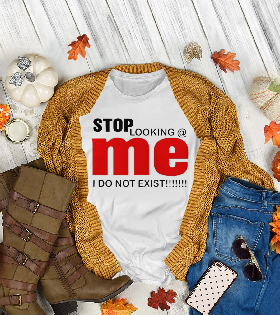 STOP LOOKING AT ME I DO NOT EXIST Message T-Shirt