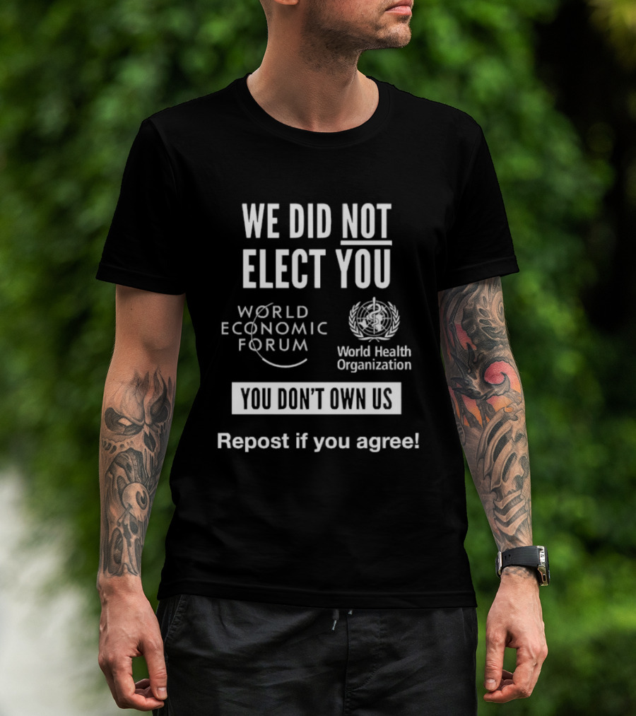 We Did Not Elect You World Economic Forum World Health Organization You Don't Own Us Repost If You Agree T-Shirt