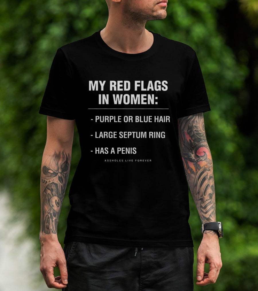 My Red Flags In Women Purple Or Blue Hair Large Septum Ring Has A Penis Assholes Live Forever T-Shirt