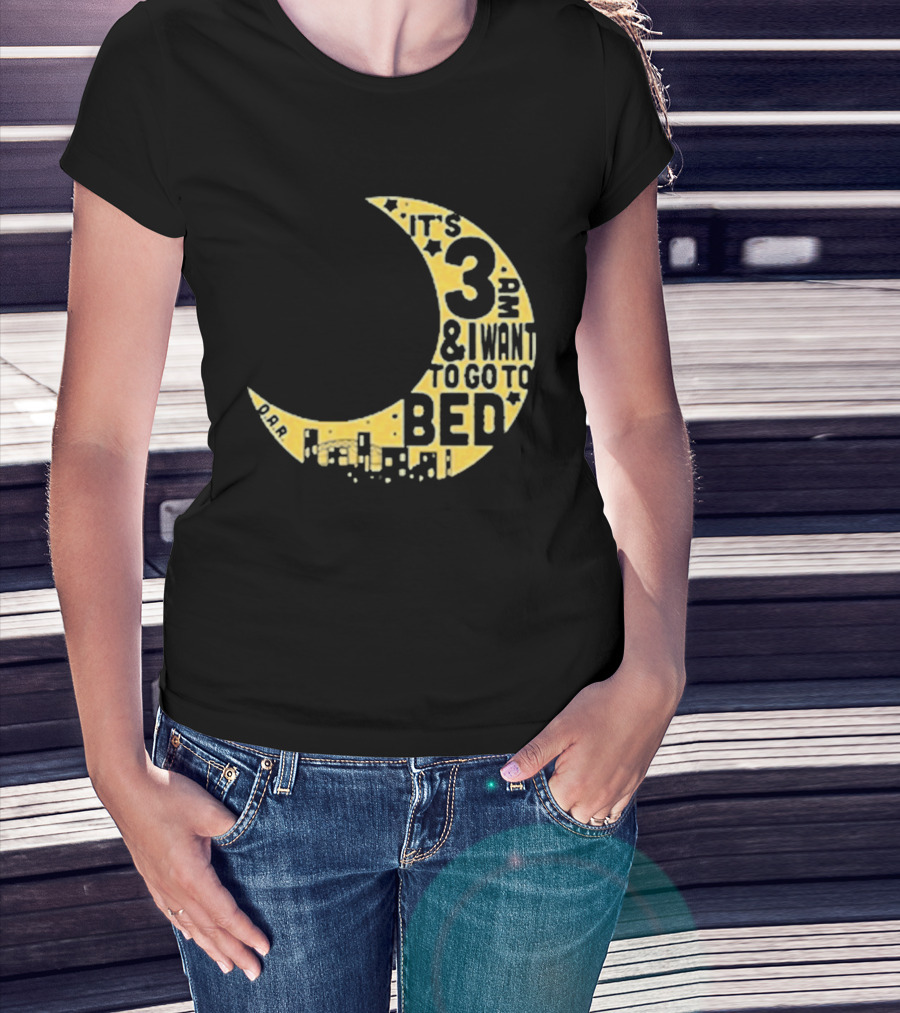 It's 3 AM And I Want To Go To Bed OAR Night Shift T-Shirt