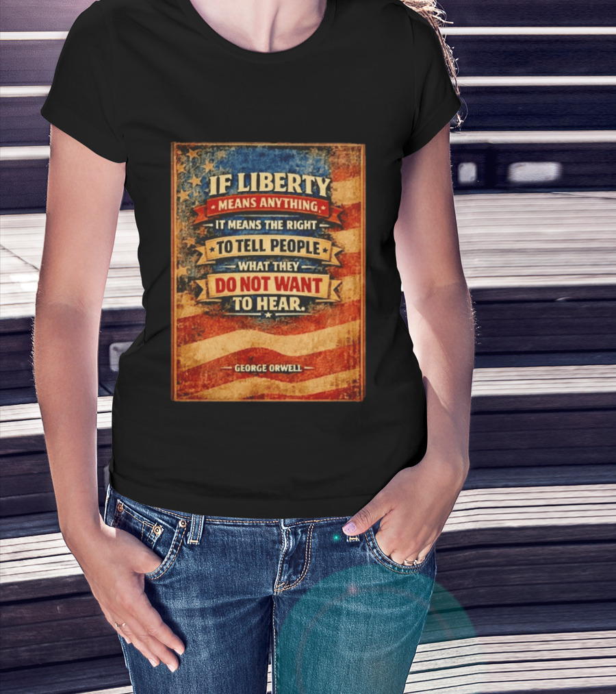 George Orwell If Liberty Means Anything It Means The Right To Tell People What They Do Not Want To Hear Vintage American Flag T-Shirt