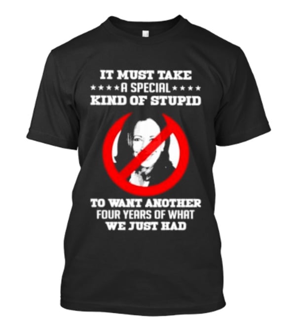 We Must Take A Special Kind Of Stupid Not Harris T-Shirt