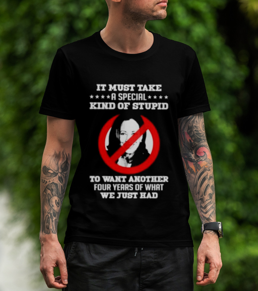 We Must Take A Special Kind Of Stupid Not Harris T-Shirt