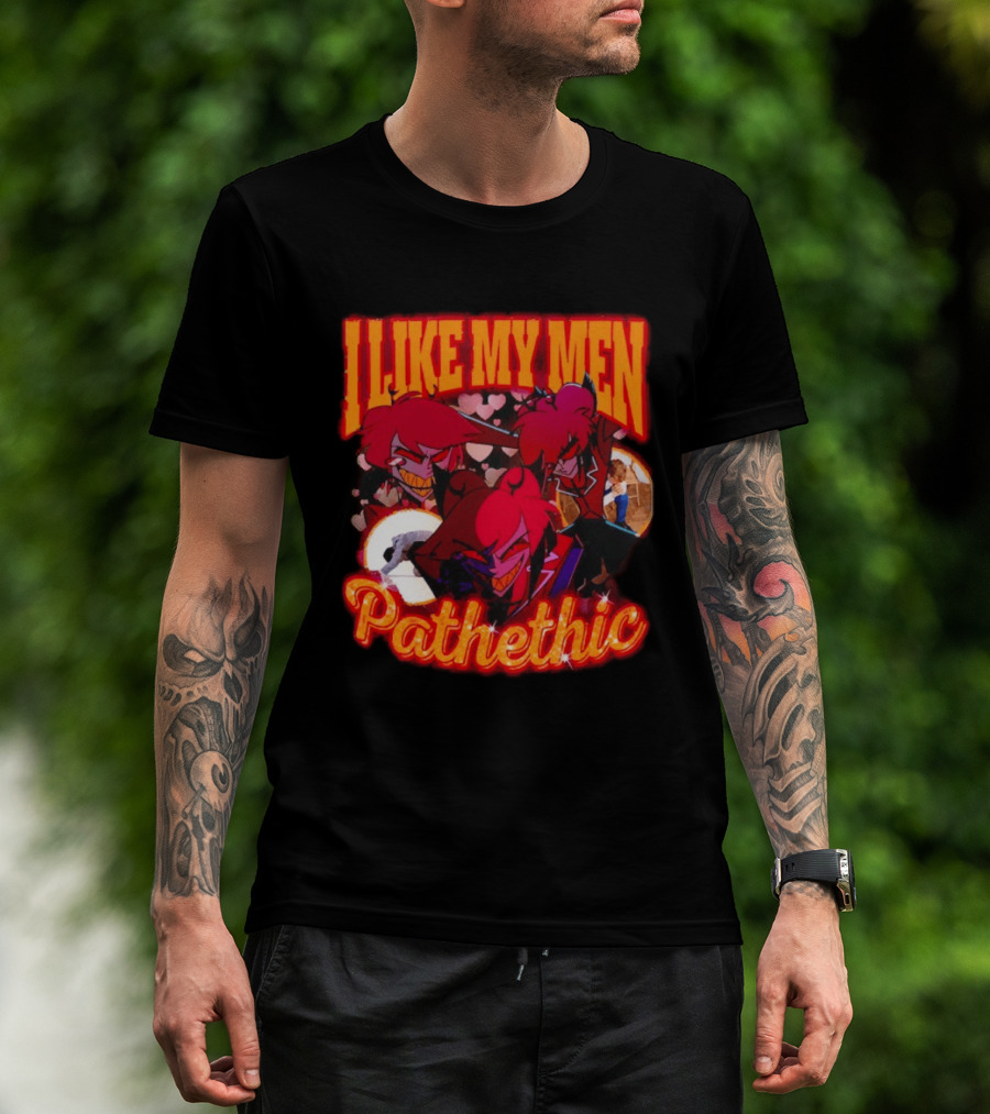 I Like My Men Pathetic Alastor Hazbin Hotel Characters And Hearts T-Shirt