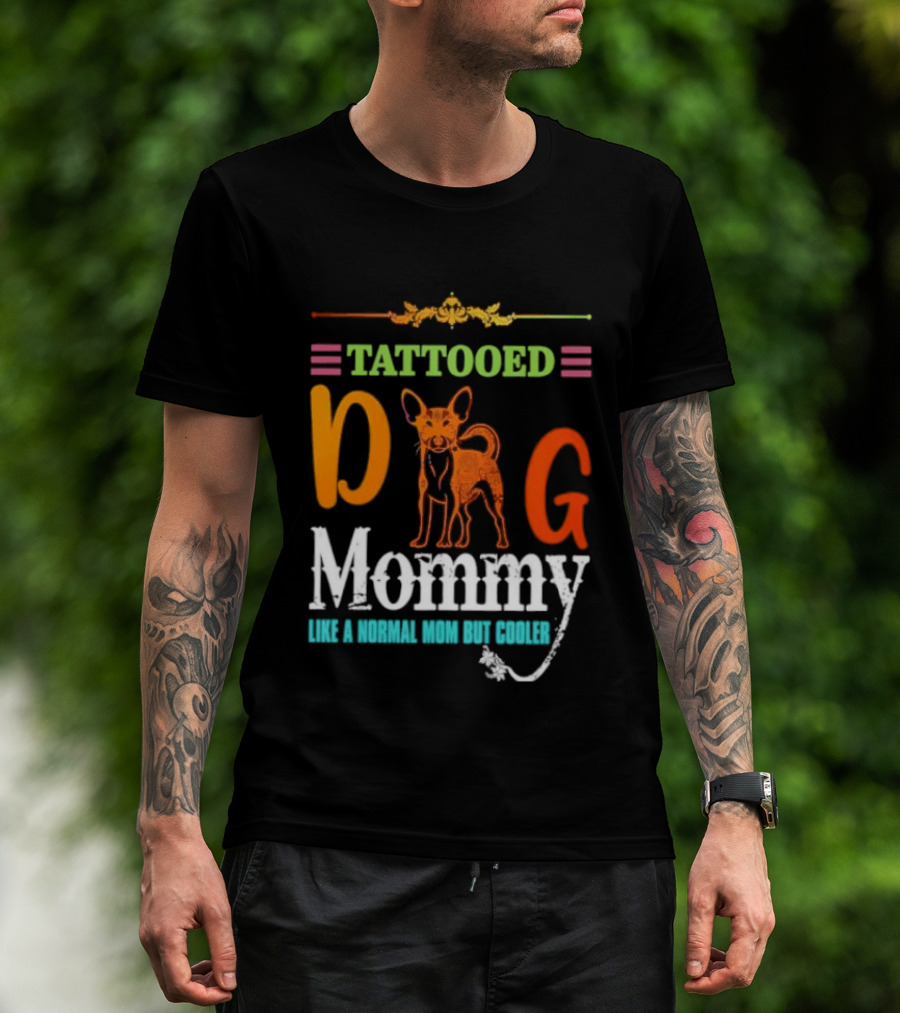 Tattooed Dog Mommy Like A Normal Mom But Cooler T-Shirt