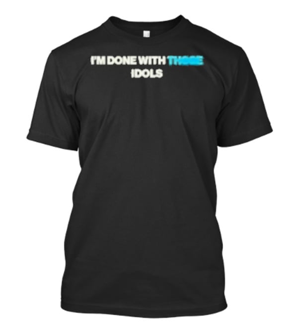 I'm Done With Those Idols Dusty Bibles T-Shirt