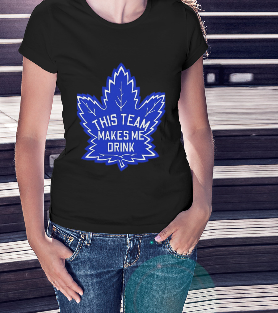 Men This Team Makes Me Drink Toronto Maple Leafs For Sale T-Shirt