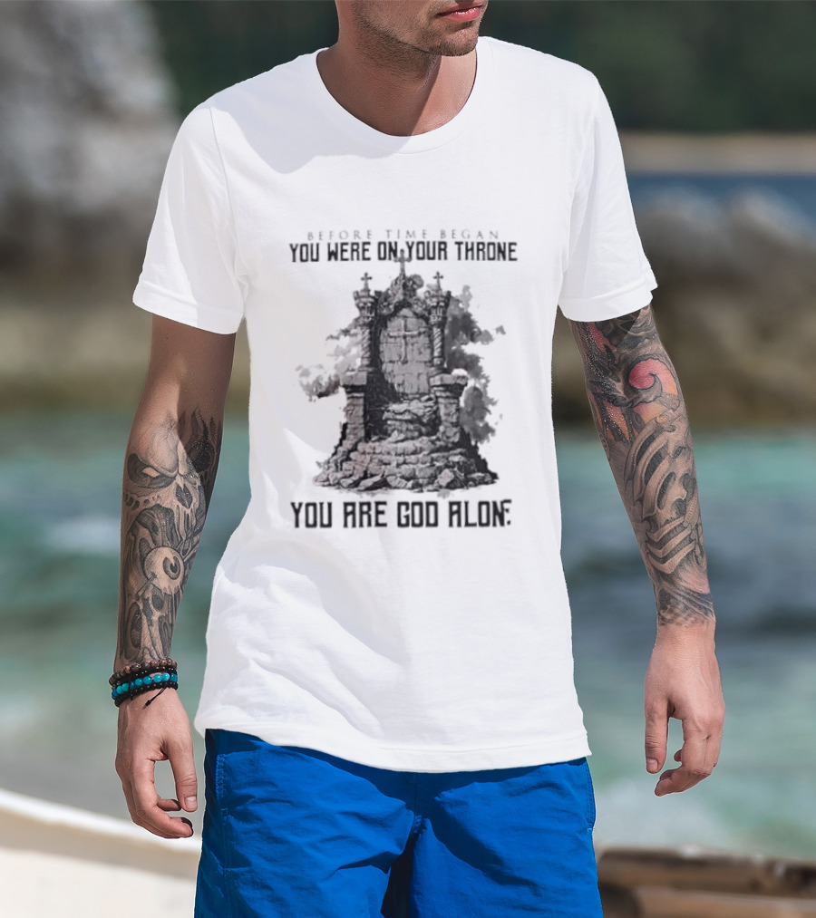 Before Time Began You Were On Your Throne You Are God Alone Throne T-Shirt