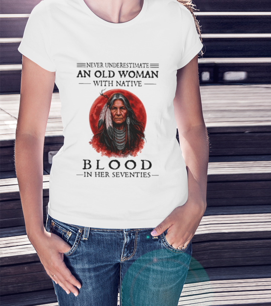 Never Underestimate An Old Woman With Native Blood In Her Seventies Moon Warrior T-Shirt