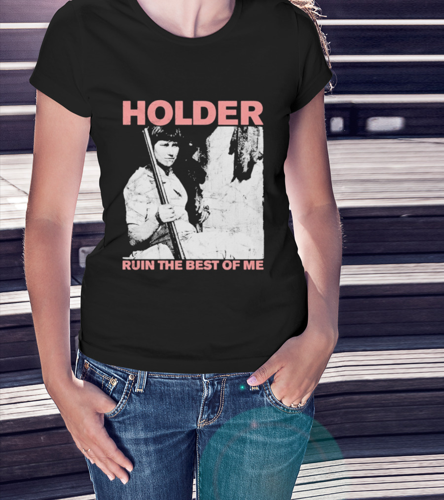 Holder Ruin The Best Of Me T-Shirt