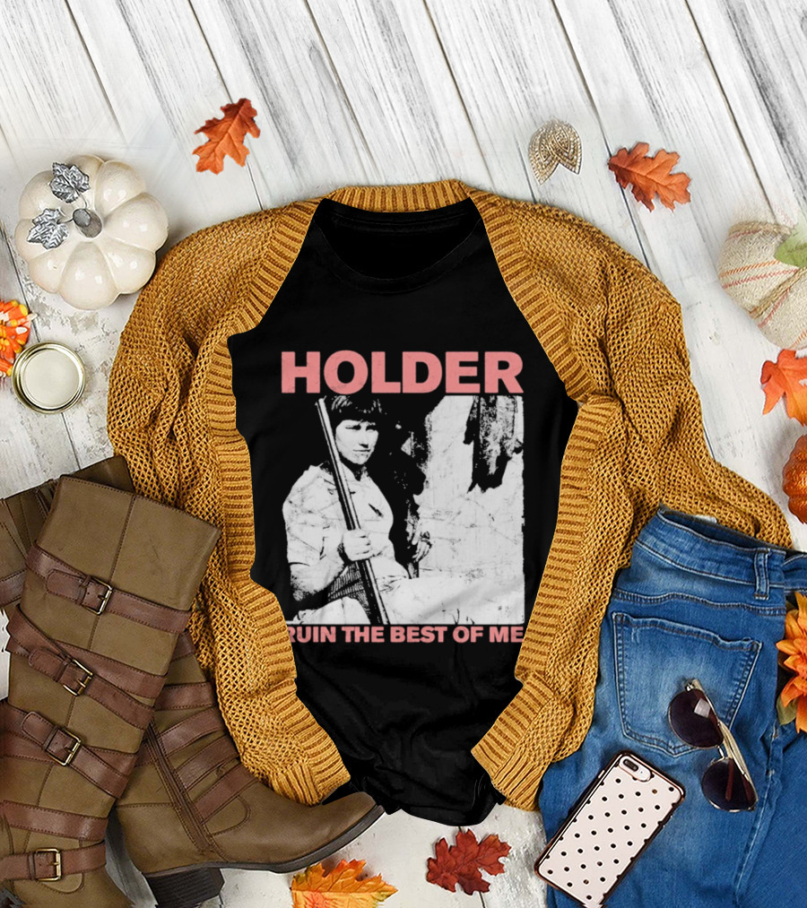 Holder Ruin The Best Of Me T-Shirt
