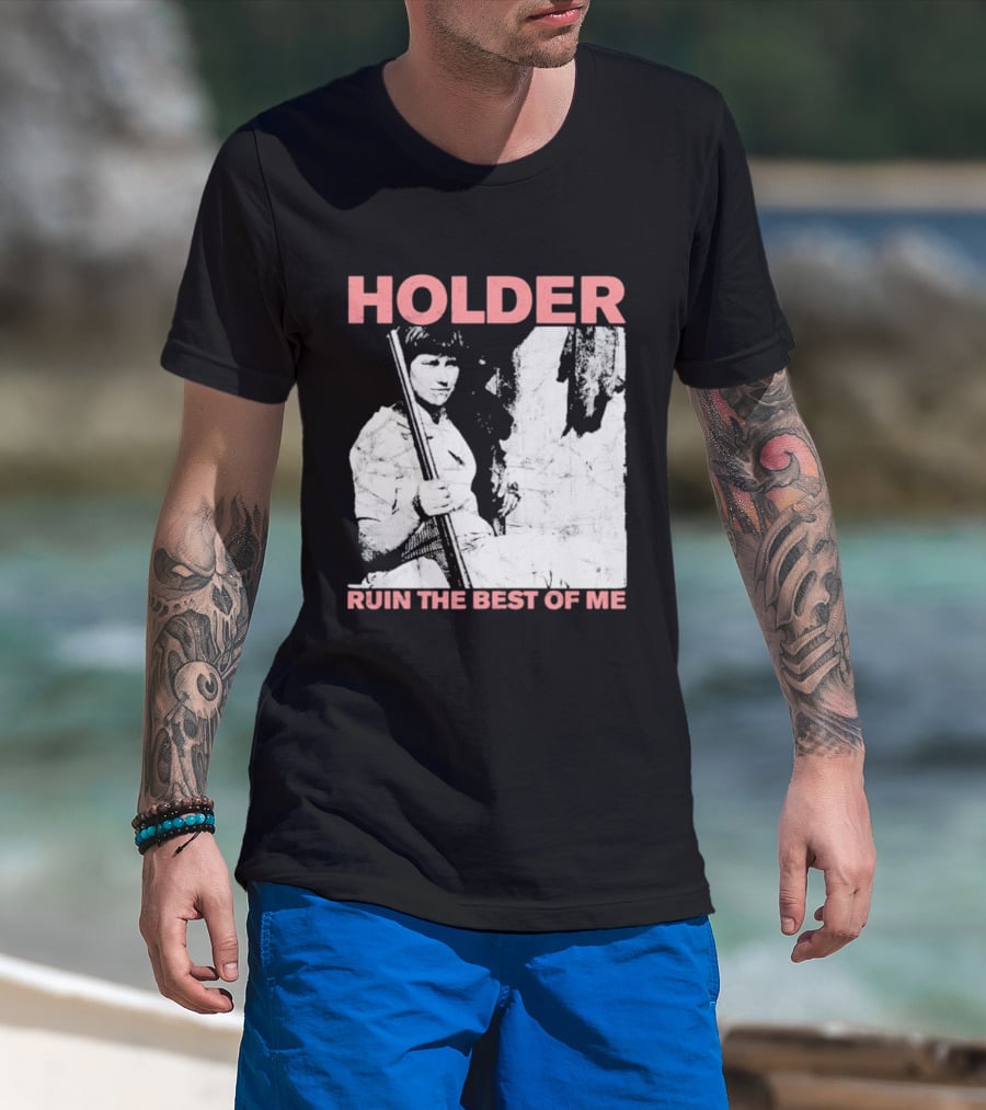 Holder Ruin The Best Of Me T-Shirt