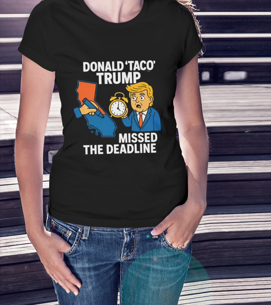 Donald 'Taco' Trump Missed The Deadline California Map Alarm T-Shirt