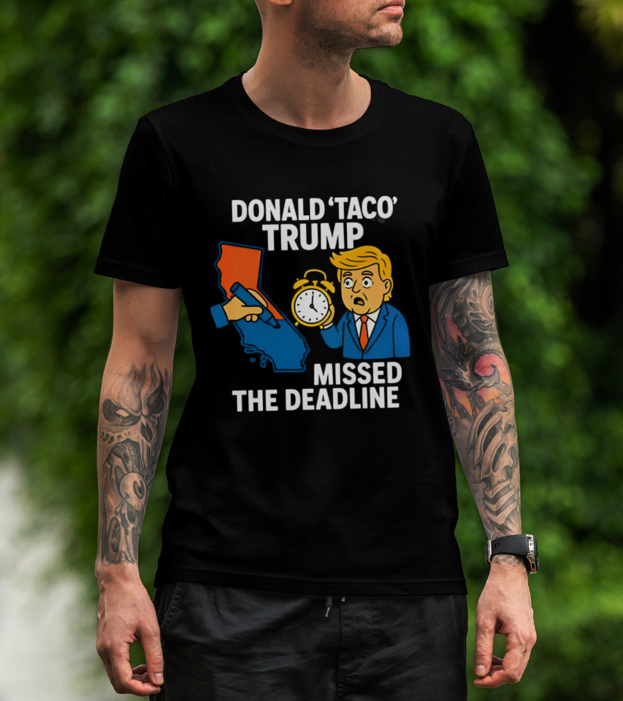 Donald 'Taco' Trump Missed The Deadline California Map Alarm T-Shirt