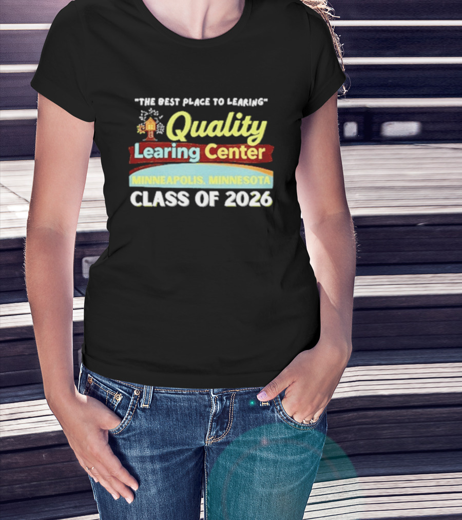 Quality Learning Center Minneapolis Class Of 2026 "The Best Place To Learn T-Shirt