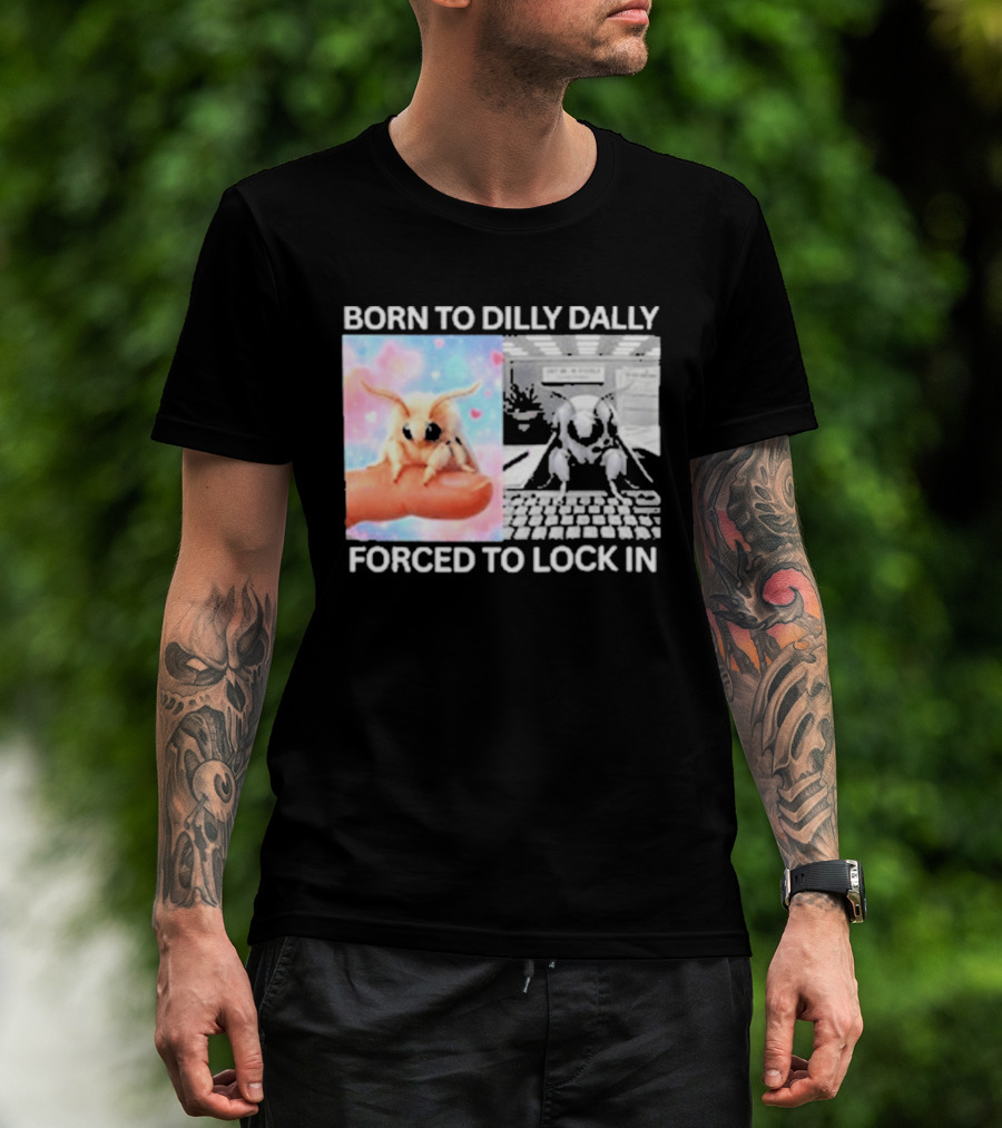 Born To Dilly Dally Forced To Lock In Moth Meme Cute And Funny Internet Humor T-Shirt
