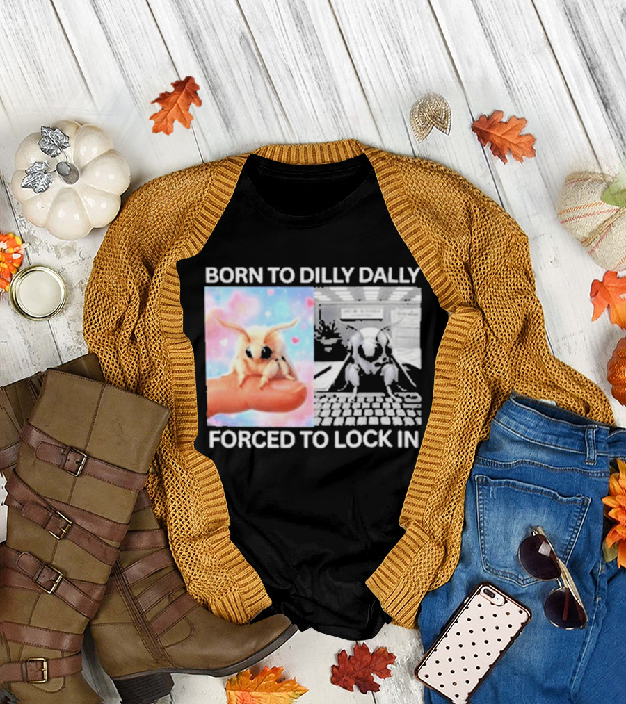 Born To Dilly Dally Forced To Lock In Moth Meme Cute and Funny Internet Humor T-Shirt