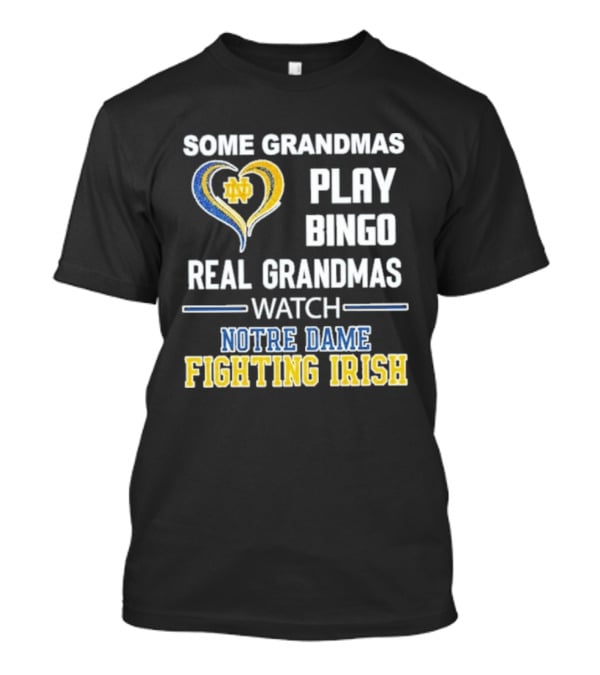 Some Grandmas Play Bingo Real Grandmas Notre Dame Fighting Irish T-Shirt