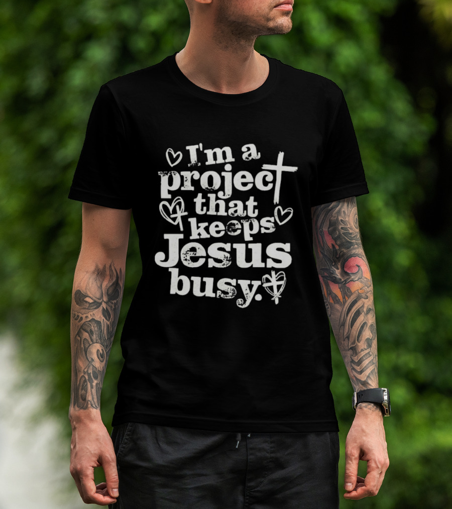 I'm A Project That Keeps Jesus Busy Christian Faith Message T-Shirt