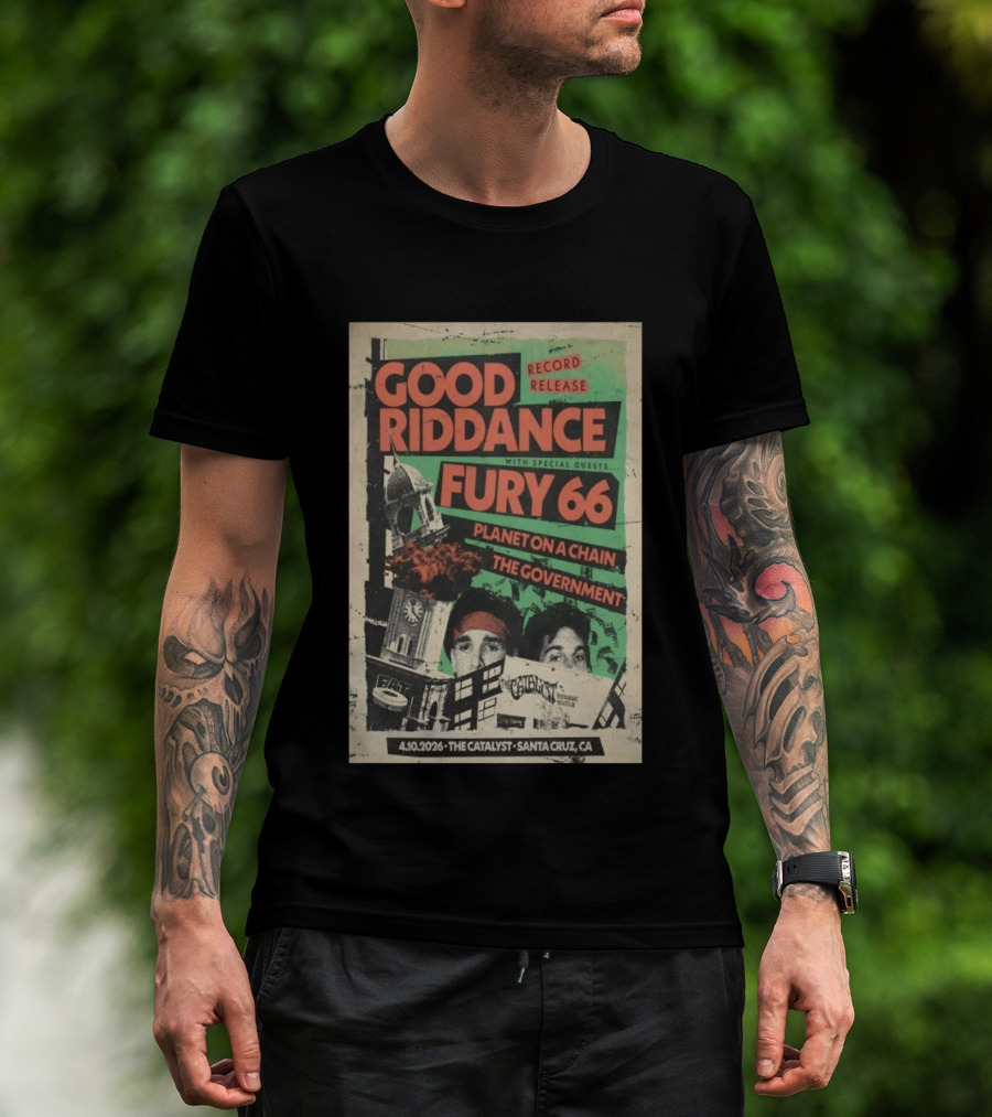 Good Riddance Record Release Fury 66 Planet On A Chain The Government 4.10.2026 The Catalyst Santa Cruz CA T-Shirt