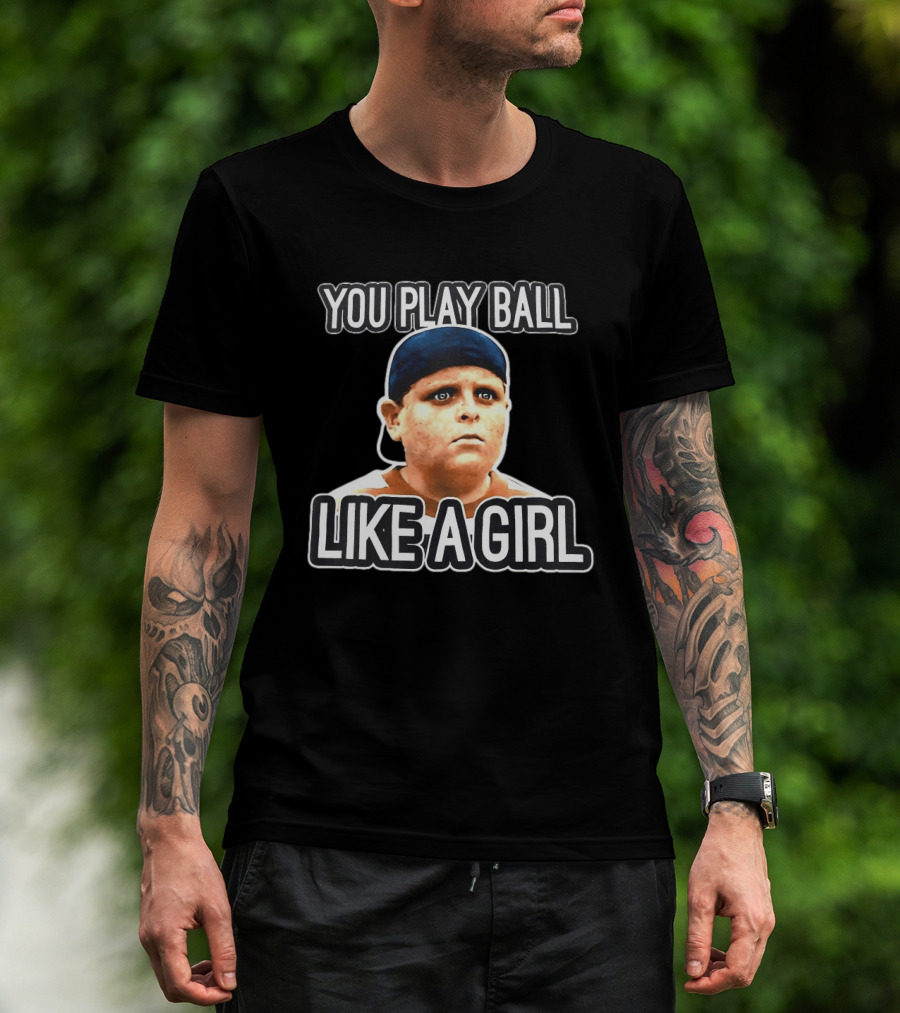 The Sandlot You Play Ball Like A Girl T-Shirt