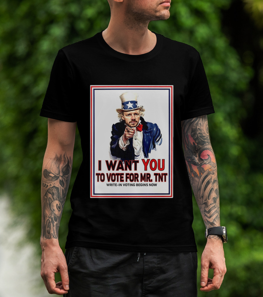 I Want You To Vote For Mr TNT Write In Voting Begins Now T-Shirt