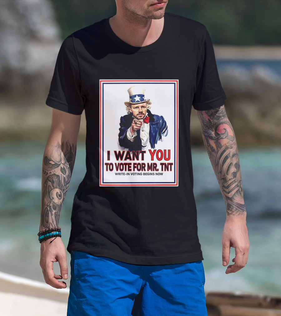 I Want You To Vote For Mr TNT Write In Voting Begins Now T-Shirt