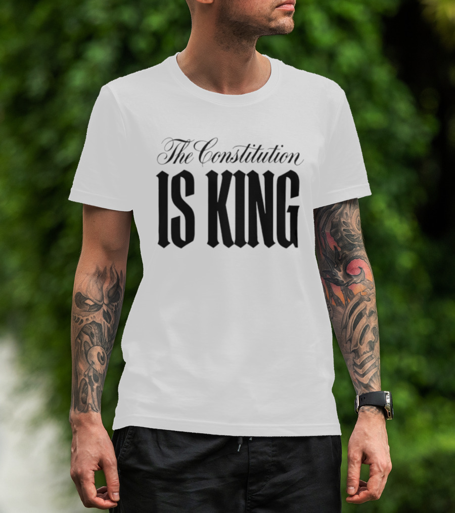 The Constitution Is King Patriotic Legal Rights T-Shirt