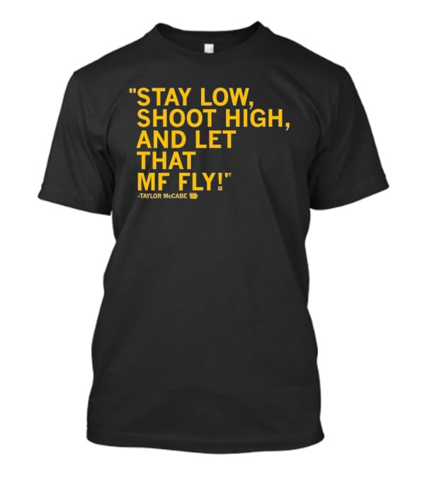 Stay Low Shoot High Let That MF Fly Taylor McCabe T-Shirt