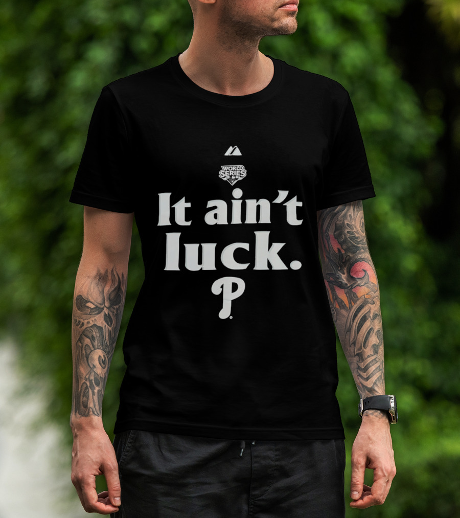 World Series It Ain't Luck Philadelphia P T-Shirt