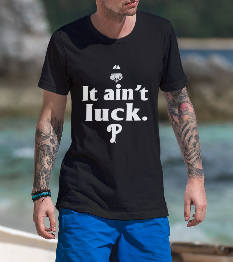 World Series It Ain't Luck Philadelphia P T-Shirt