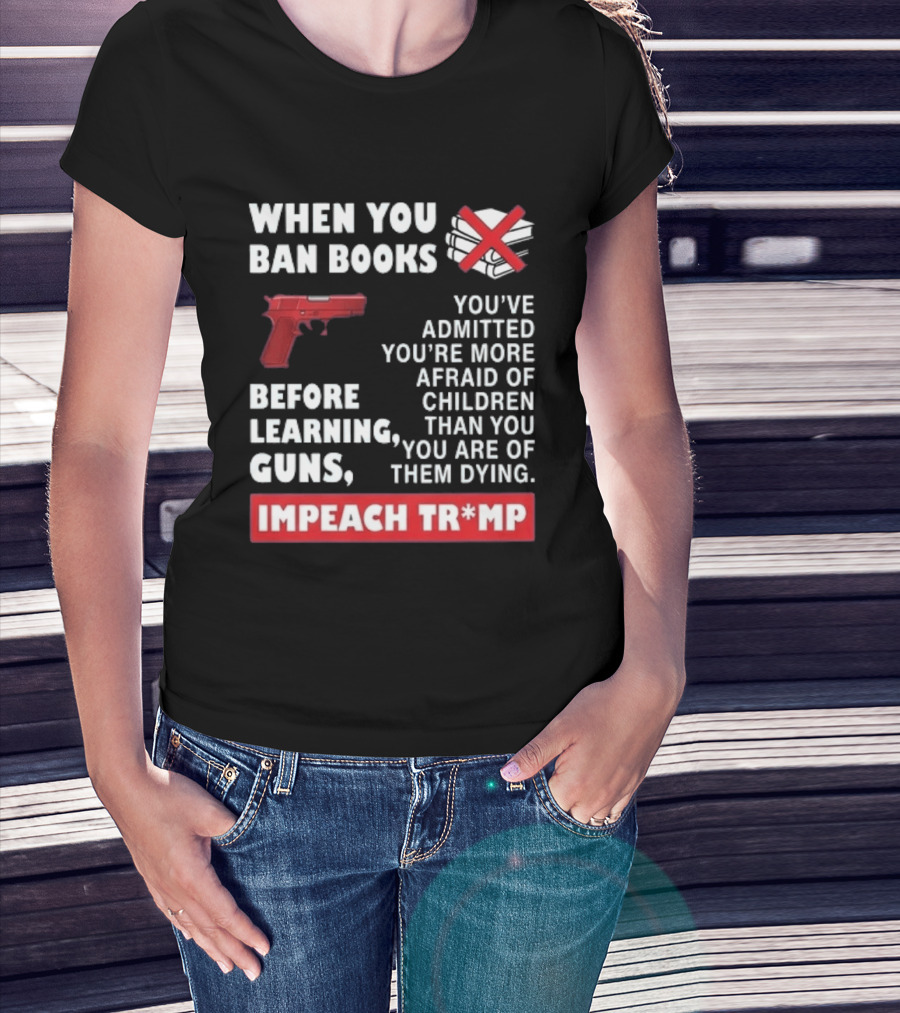 When You Ban Books Before Guns Impeach Trump T-Shirt