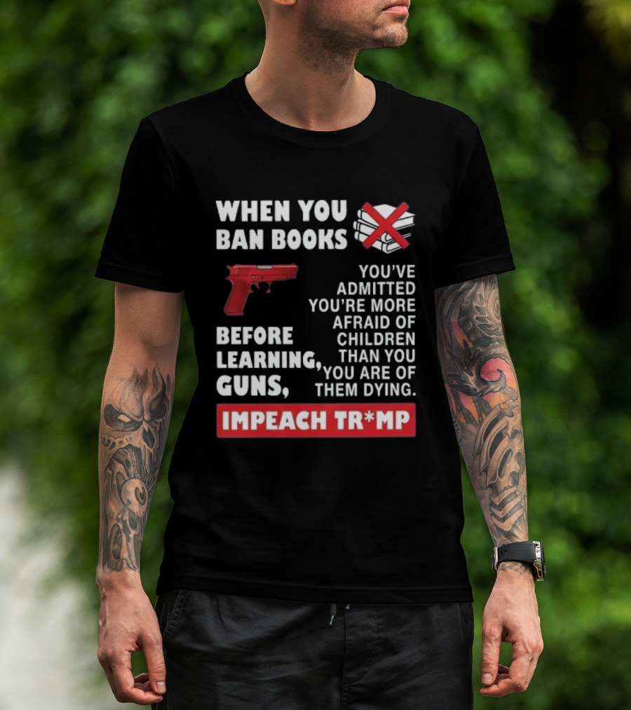 When You Ban Books Before Guns Impeach Trump T-Shirt