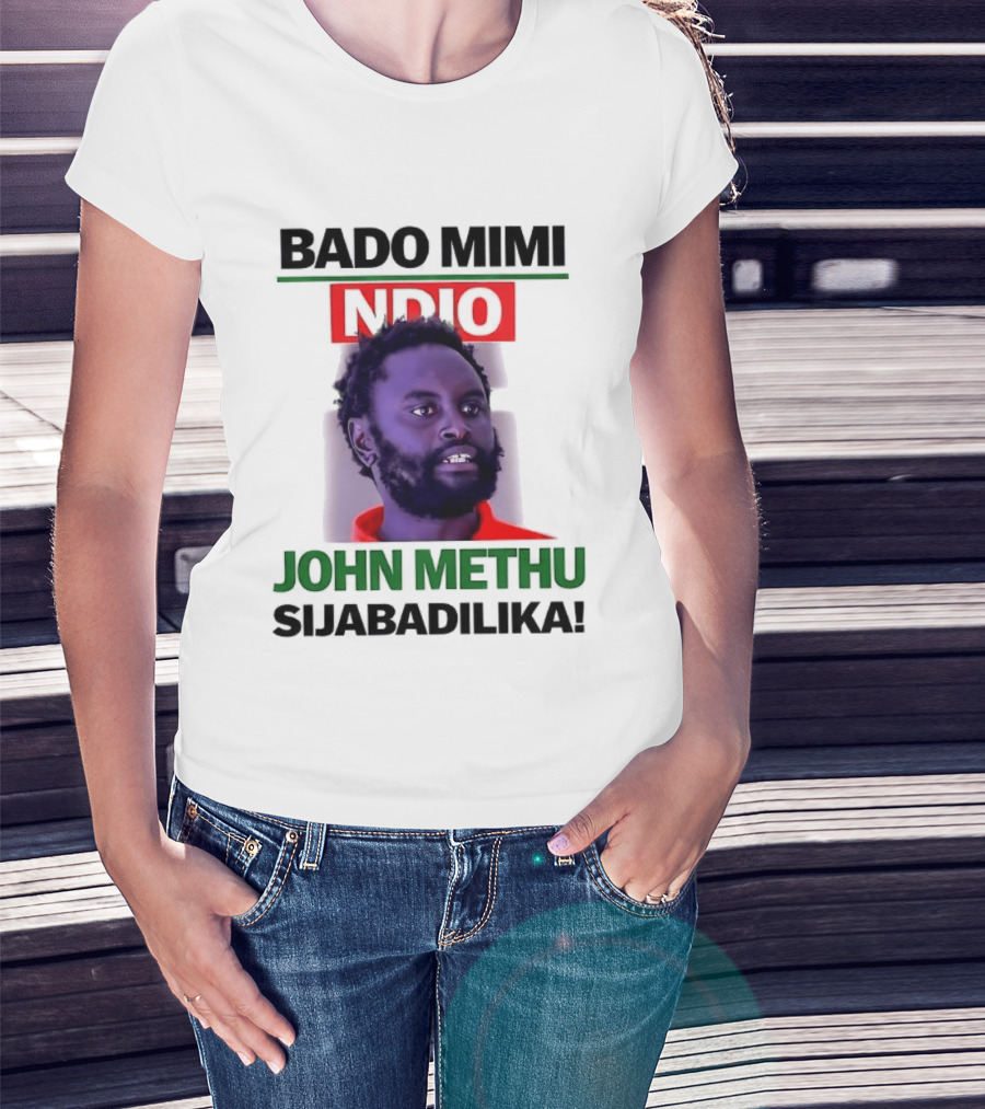 Bado Mimi Ndio John Methu Sijabadilika T-Shirt