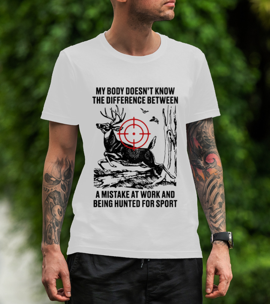 My Body Doesn't Know The Difference Between A Mistake At Work And Being Hunted For Sport Deer Target T-Shirt