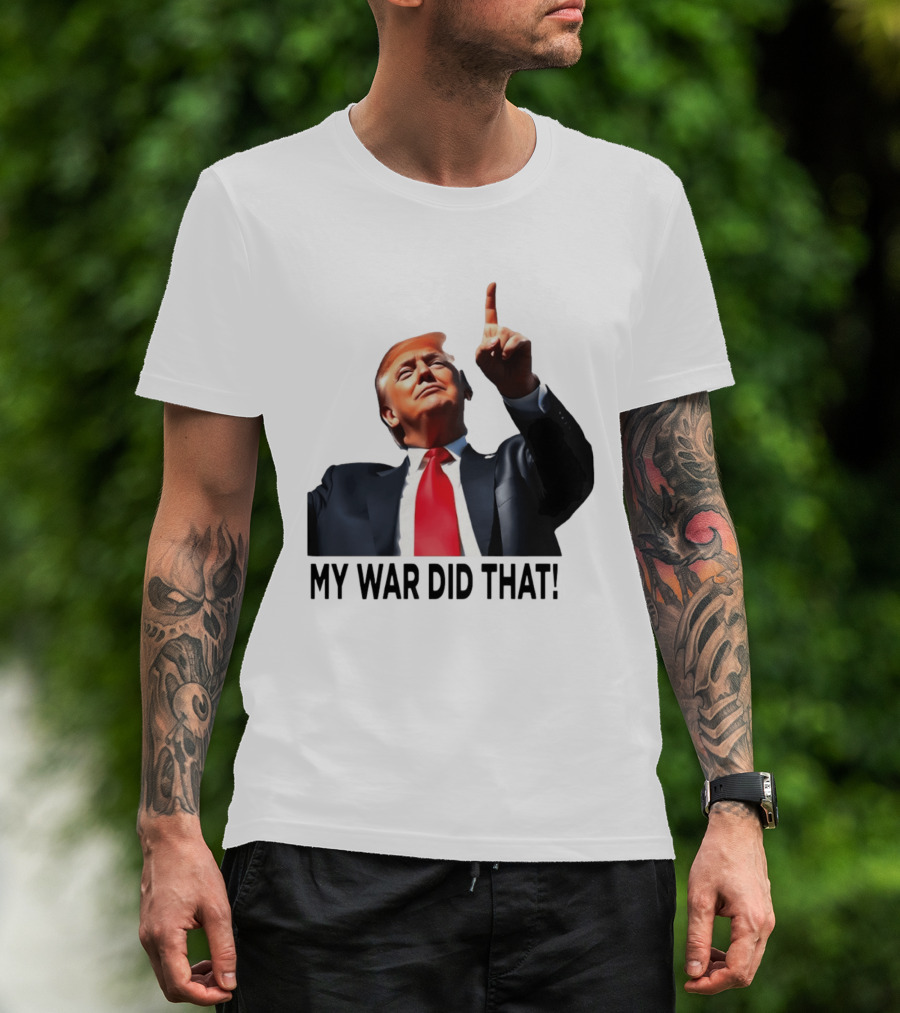 My War Did That Trump Donald Meme T-Shirt