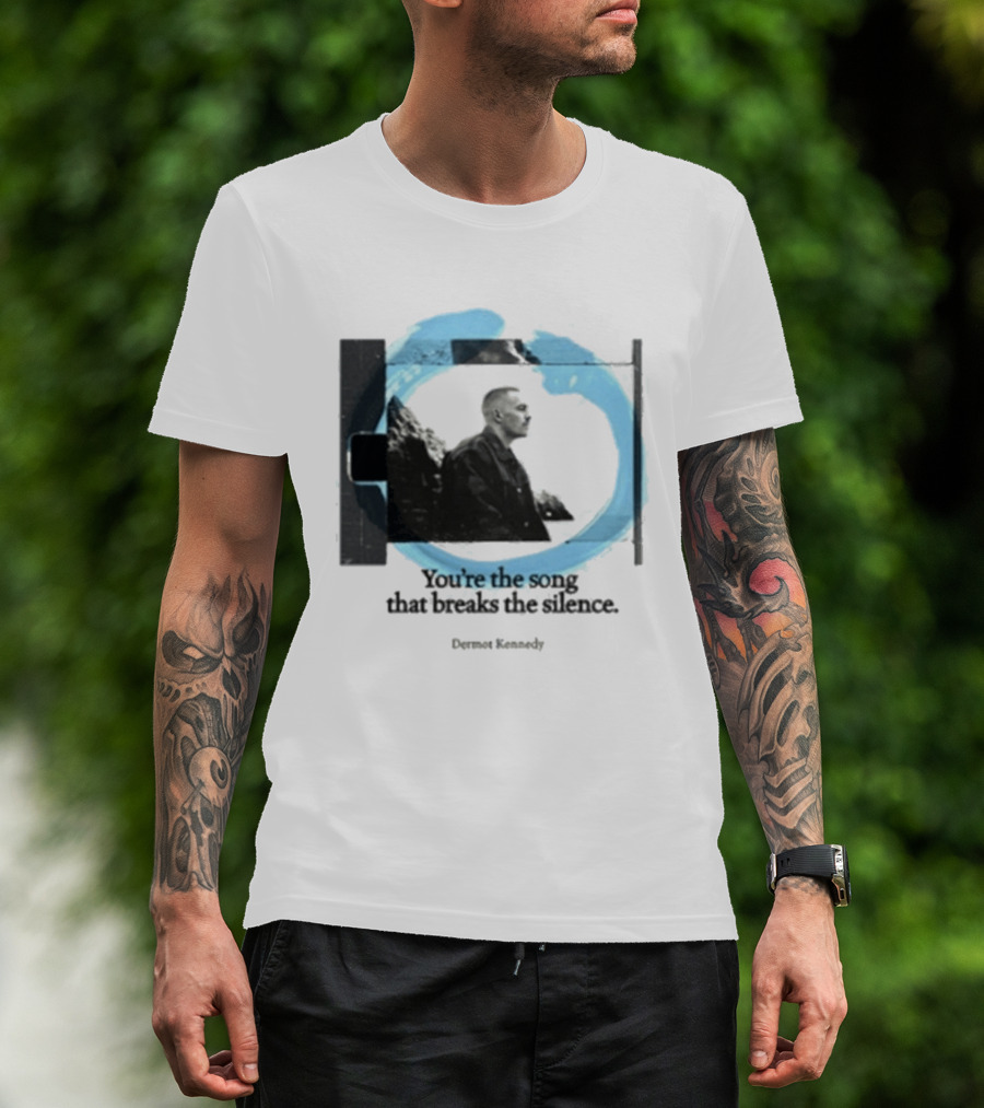 You're The Song That Breaks The Silence Dermot Kennedy T-Shirt