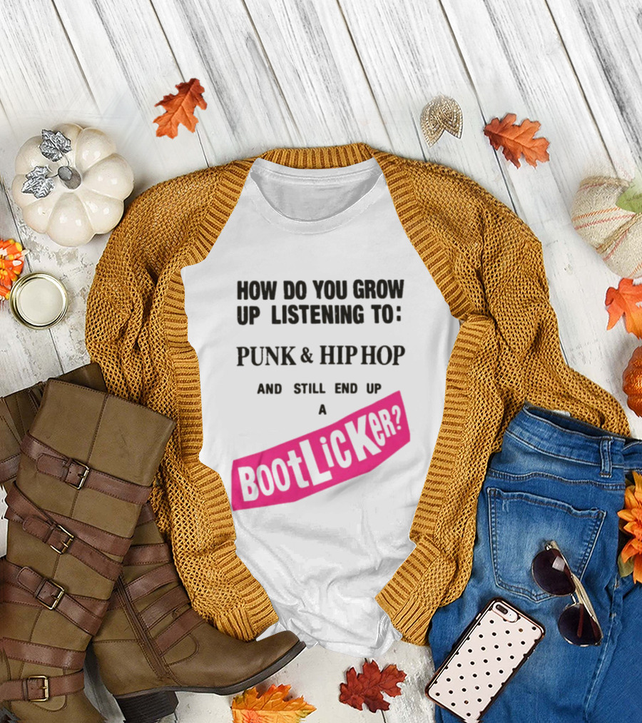 How Do You Grow Up Listening to Punk and Hip Hop and Still End Up a Bootlicker T-Shirt