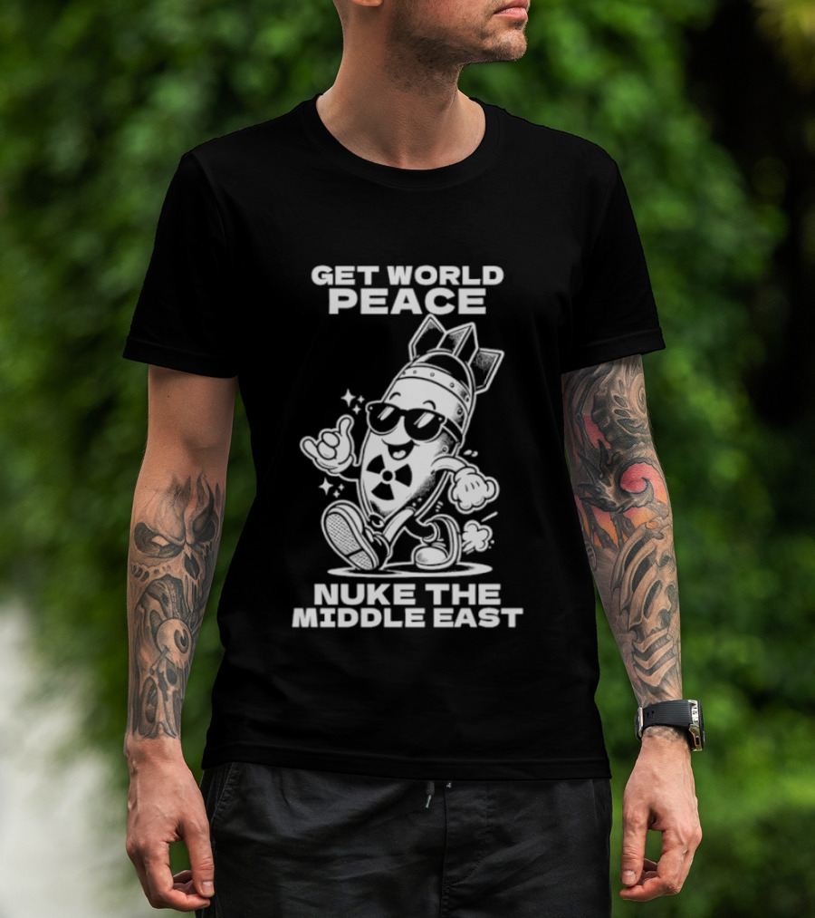 Get World Peace Nuke The Middle East T-Shirt