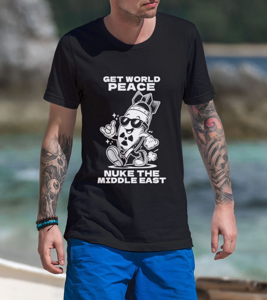Get World Peace Nuke The Middle East T-Shirt