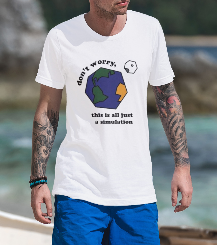 Don't Worry This Is All Just A Simulation Planet Earth T-Shirt