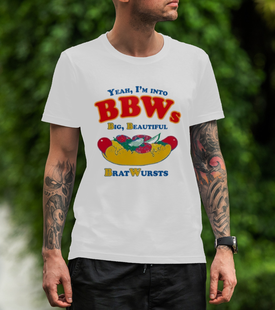 Yeah I'm Into BBWs Big Beautiful Brat Wursts Sausage Humor T-Shirt