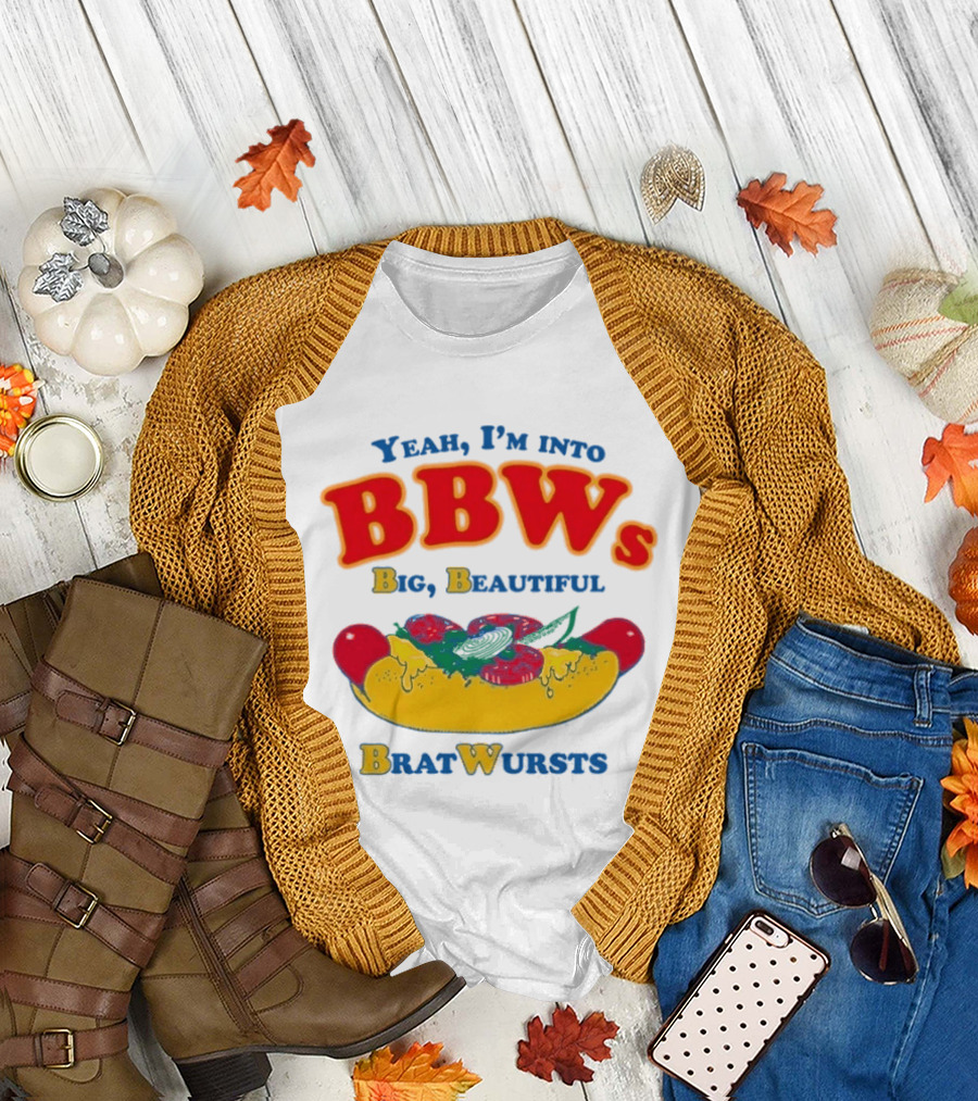 Yeah I'm Into BBWs Big Beautiful Brat Wursts Sausage Humor T-Shirt