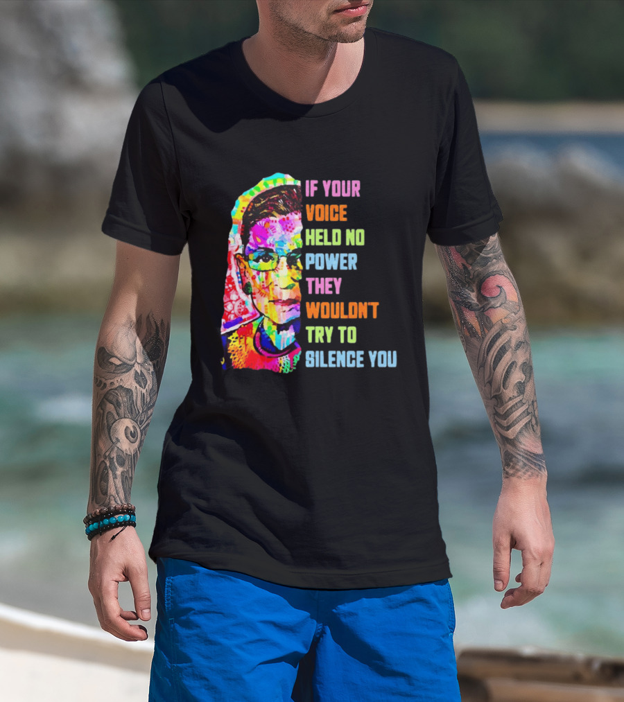 If Your Voice Held No Power They Wouldn't Try To Silence You Ruth T-Shirt